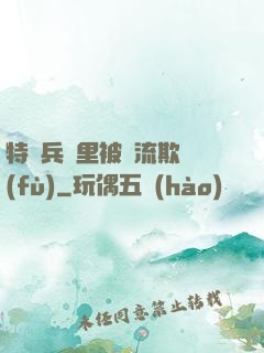 特種兵營里被輪流欺負(fù)