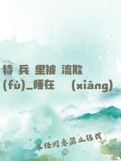 特種兵營里被輪流欺負(fù)