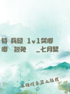 特種兵糙漢1v1哭唧唧嬌氣包免費閱讀