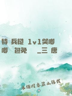 特種兵糙漢1v1哭唧唧嬌氣包免費閱讀