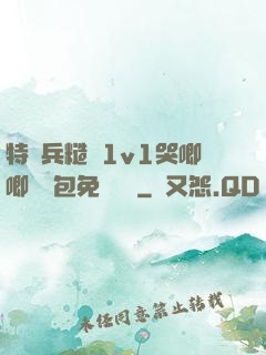 特種兵糙漢1v1哭唧唧嬌氣包免費閱讀