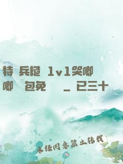 特種兵糙漢1v1哭唧唧嬌氣包免費閱讀