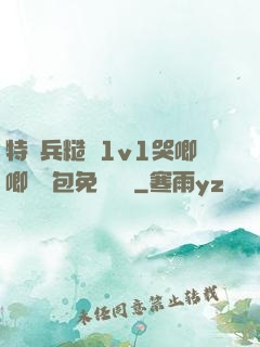 特種兵糙漢1v1哭唧唧嬌氣包免費閱讀