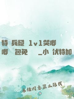 特種兵糙漢1v1哭唧唧嬌氣包免費閱讀