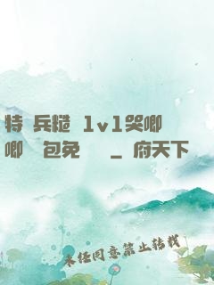 特種兵糙漢1v1哭唧唧嬌氣包免費閱讀