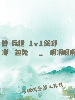 特種兵糙漢1v1哭唧唧嬌氣包免費閱讀