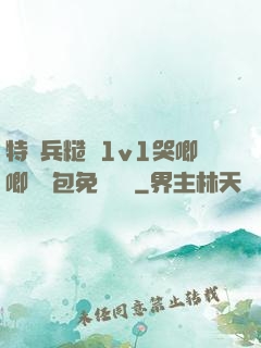 特種兵糙漢1v1哭唧唧嬌氣包免費閱讀