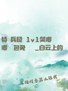 特種兵糙漢1v1哭唧唧嬌氣包免費閱讀