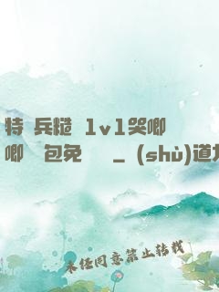 特種兵糙漢1v1哭唧唧嬌氣包免費閱讀