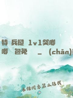 特種兵糙漢1v1哭唧唧嬌氣包免費閱讀