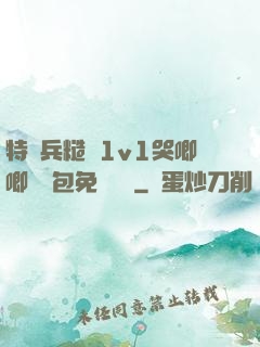 特種兵糙漢1v1哭唧唧嬌氣包免費閱讀