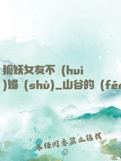 狐妖女友不會(huì)媚術(shù)