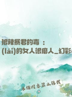 狠辣暴君的毒寵：搶來(lái)的女人很磨人