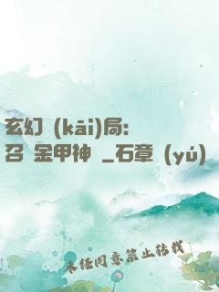 玄幻開(kāi)局：召喚金甲神將