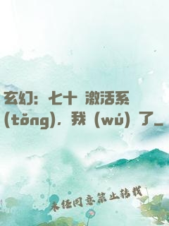 玄幻：七十歲激活系統(tǒng)，我無(wú)敵了