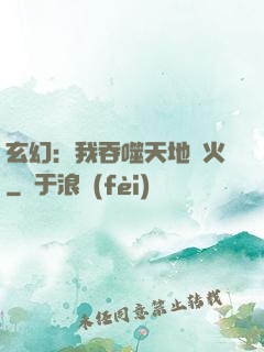 玄幻：我吞噬天地異火