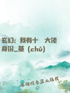 玄幻：我有十萬個大佬身份