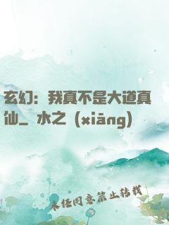 玄幻：我真不是大道真仙