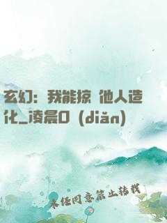 玄幻：我能掠奪他人造化