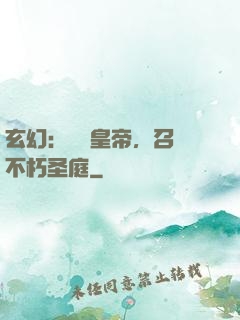玄幻：無敵皇帝，召喚不朽圣庭