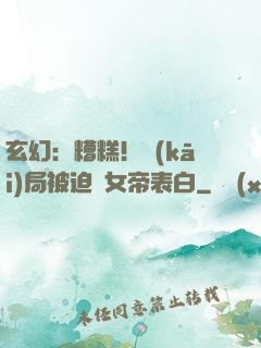 玄幻：糟糕！開(kāi)局被迫與女帝表白