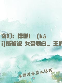玄幻：糟糕！開(kāi)局被迫與女帝表白