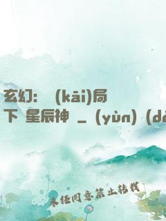 玄幻：開(kāi)局下載星辰神體