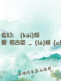 玄幻：開(kāi)局垂釣荒古圣體