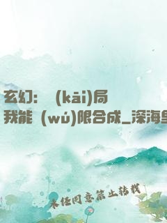 玄幻：開(kāi)局我能無(wú)限合成