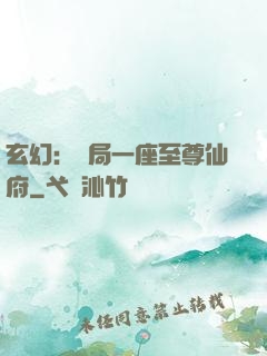 玄幻：開局一座至尊仙府
