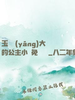 玉勢養(yǎng)大的公主小說免費閱讀