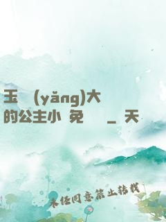 玉勢養(yǎng)大的公主小說免費閱讀
