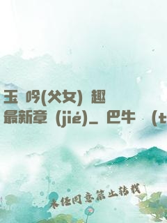 玉壺吟(父女)筆趣閣最新章節(jié)