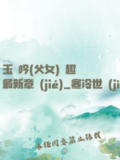 玉壺吟(父女)筆趣閣最新章節(jié)