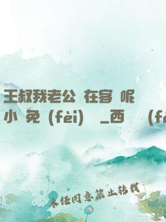 王叔我老公還在客廳呢小說免費(fèi)閱讀