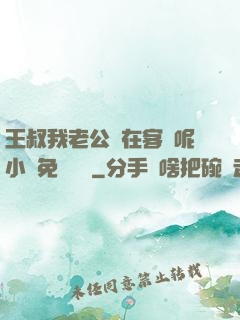 王叔我老公還在客廳呢小說免費閱讀