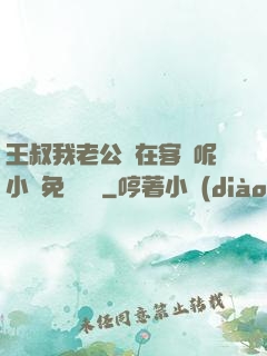 王叔我老公還在客廳呢小說免費閱讀