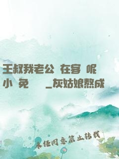 王叔我老公還在客廳呢小說免費閱讀