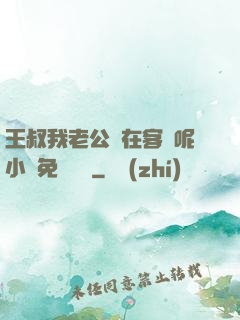 王叔我老公還在客廳呢小說免費閱讀