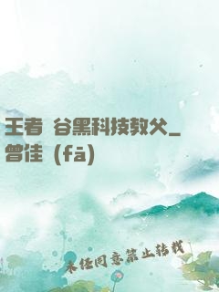 王者峽谷黑科技教父