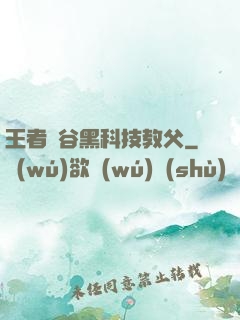王者峽谷黑科技教父