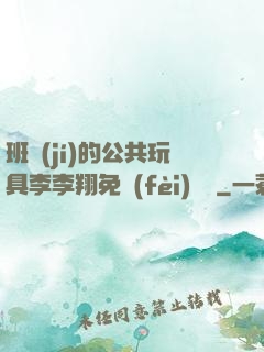 班級(jí)的公共玩具李李翔免費(fèi)閱讀