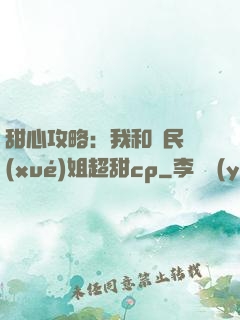 甜心攻略：我和國民學(xué)姐超甜cp