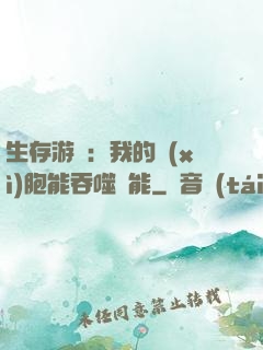 生存游戲：我的細(xì)胞能吞噬異能