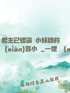 男主已婚偷歡小妖精的現(xiàn)言小說