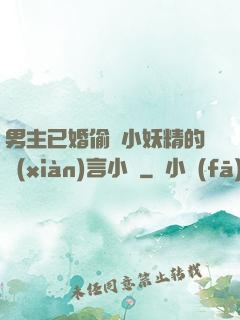 男主已婚偷歡小妖精的現(xiàn)言小說