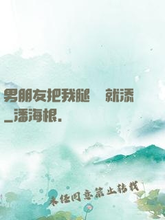 男朋友把我腿張開就添