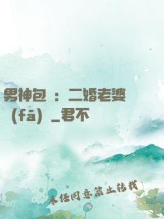 男神包郵：二婚老婆別發(fā)飆
