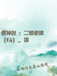 男神包郵：二婚老婆別發(fā)飆