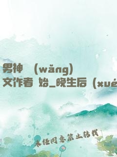 男神從網(wǎng)文作者開始